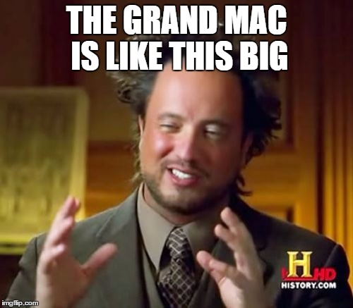 Ancient Aliens | THE GRAND MAC IS LIKE THIS BIG | image tagged in memes,ancient aliens | made w/ Imgflip meme maker