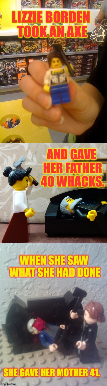 Stories for grade school girls to jump rope by. | LIZZIE BORDEN TOOK AN AXE; AND GAVE HER FATHER 40 WHACKS. WHEN SHE SAW WHAT SHE HAD DONE; SHE GAVE HER MOTHER 41. | image tagged in memes,lego week,lizzie borden,parental murders,axe,1892 | made w/ Imgflip meme maker