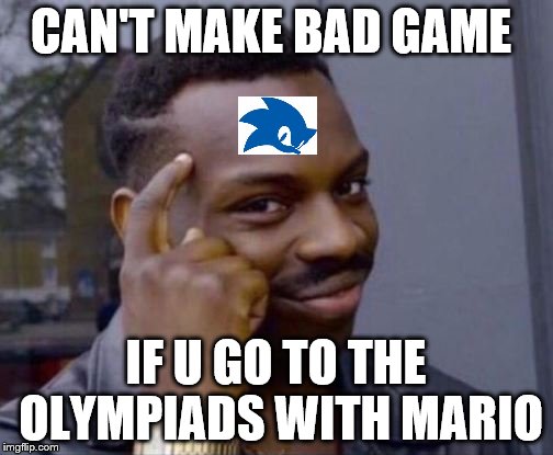 Sanic logic | CAN'T MAKE BAD GAME; IF U GO TO THE OLYMPIADS WITH MARIO | image tagged in roll safe,sanic,gotta go fast,memes,funny,funny memes | made w/ Imgflip meme maker