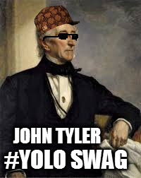 jtyler | #YOLO SWAG; JOHN TYLER | image tagged in jtyler,scumbag | made w/ Imgflip meme maker