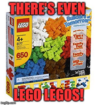 THERE'S EVEN LEGO LEGOS! | made w/ Imgflip meme maker