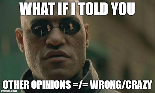 Matrix Morpheus Meme | WHAT IF I TOLD YOU OTHER OPINIONS =/= WRONG/CRAZY | image tagged in memes,matrix morpheus | made w/ Imgflip meme maker