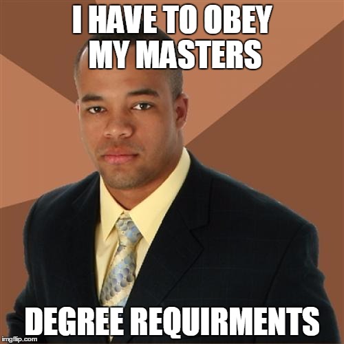 Successful Black Man Meme | I HAVE TO OBEY MY MASTERS; DEGREE REQUIRMENTS | image tagged in memes,successful black man | made w/ Imgflip meme maker