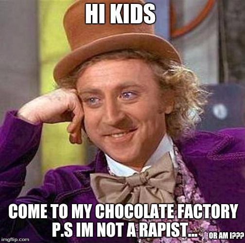 Creepy Condescending Wonka | HI KIDS; COME TO MY CHOCOLATE FACTORY P.S IM NOT A RAPIST... OR AM I??? | image tagged in memes,creepy condescending wonka | made w/ Imgflip meme maker
