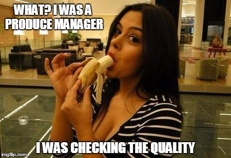 WHAT? I WAS A PRODUCE MANAGER I WAS CHECKING THE QUALITY | made w/ Imgflip meme maker