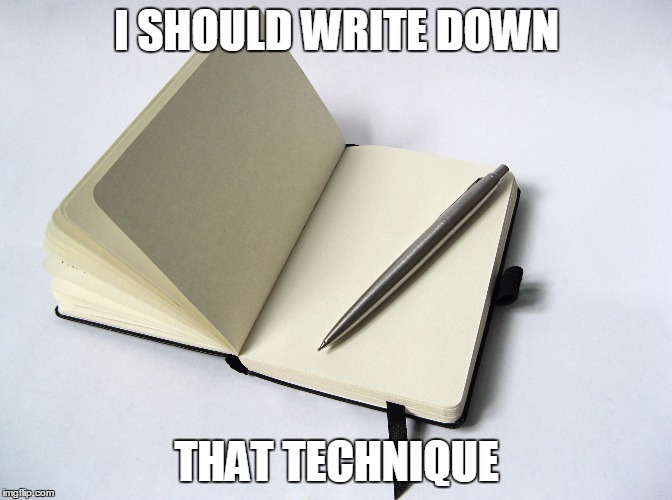 I SHOULD WRITE DOWN THAT TECHNIQUE | made w/ Imgflip meme maker