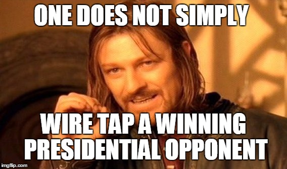 One Does Not Simply Meme | ONE DOES NOT SIMPLY; WIRE TAP A WINNING PRESIDENTIAL OPPONENT | image tagged in memes,one does not simply | made w/ Imgflip meme maker