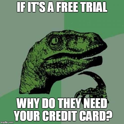 Philosoraptor | IF IT'S A FREE TRIAL; WHY DO THEY NEED YOUR CREDIT CARD? | image tagged in memes,philosoraptor | made w/ Imgflip meme maker