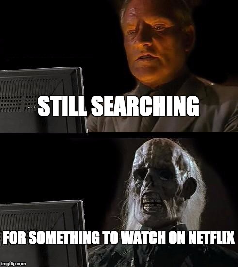 I'll Just Wait Here Meme | STILL SEARCHING; FOR SOMETHING TO WATCH ON NETFLIX | image tagged in memes,ill just wait here | made w/ Imgflip meme maker