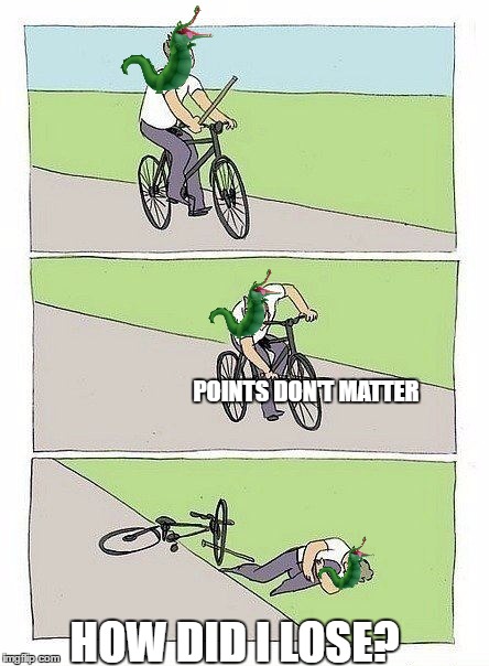 Bycicle | POINTS DON'T MATTER; HOW DID I LOSE? | image tagged in bycicle | made w/ Imgflip meme maker