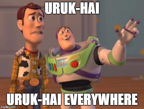 Uruk-Hai | URUK-HAI; URUK-HAI EVERYWHERE | image tagged in memes,x x everywhere,mordor,the one ring,lord of the rings | made w/ Imgflip meme maker
