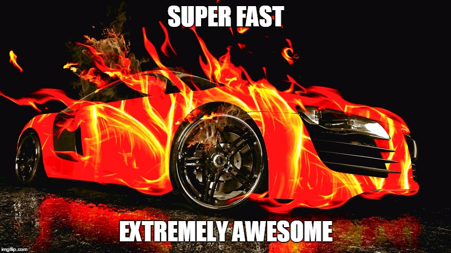 I LOVE IT!!!!!!!!!!!!!! | SUPER FAST; EXTREMELY AWESOME | image tagged in fire car,cool,i love it | made w/ Imgflip meme maker