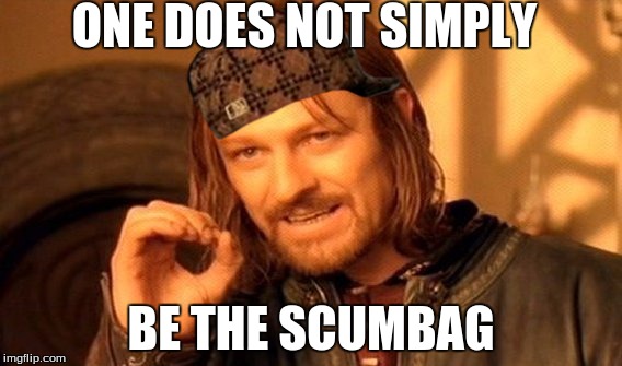 One Does Not Simply Meme | ONE DOES NOT SIMPLY; BE THE SCUMBAG | image tagged in memes,one does not simply,scumbag | made w/ Imgflip meme maker