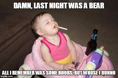 DAMN, LAST NIGHT WAS A BEAR ALL I REMEMBER WAS SOME BOOBS, BUT WHOSE I DUNNO | made w/ Imgflip meme maker