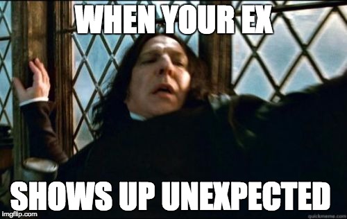 Snape | WHEN YOUR EX; SHOWS UP UNEXPECTED | image tagged in memes,snape | made w/ Imgflip meme maker
