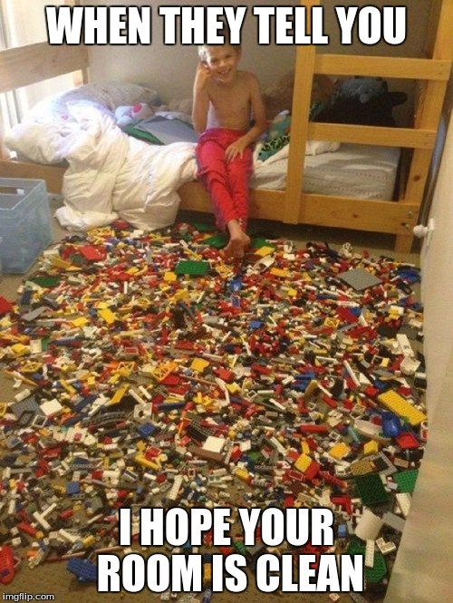 Legos of pain | WHEN THEY TELL YOU; I HOPE YOUR ROOM IS CLEAN | image tagged in legos of pain | made w/ Imgflip meme maker