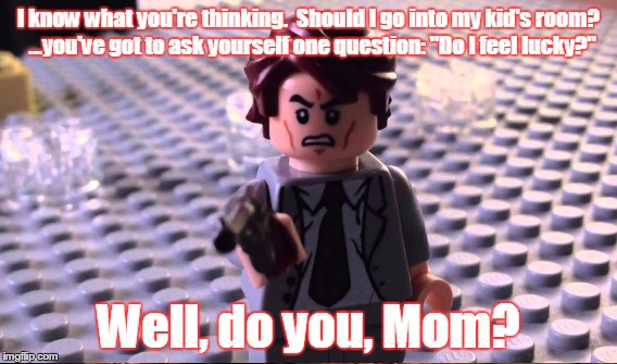 I know what you're thinking.  Should I go into my kid's room?  ...you've got to ask yourself one question: "Do I feel lucky?"; Well, do you, Mom? | image tagged in lego week | made w/ Imgflip meme maker