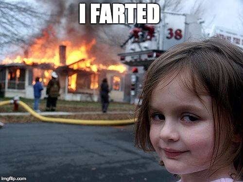 Disaster Girl | I FARTED | image tagged in memes,disaster girl | made w/ Imgflip meme maker