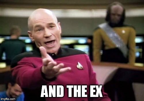Picard Wtf Meme | AND THE EX | image tagged in memes,picard wtf | made w/ Imgflip meme maker