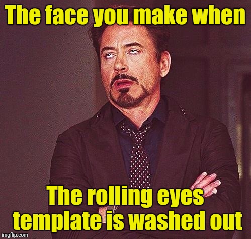 Robert Downey Jr Annoyed | The face you make when; The rolling eyes template is washed out | image tagged in robert roll eyes | made w/ Imgflip meme maker