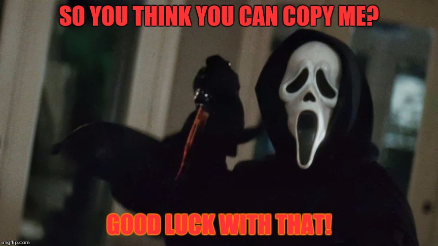 Scream Attack! | SO YOU THINK YOU CAN COPY ME? GOOD LUCK WITH THAT! | image tagged in scream attack | made w/ Imgflip meme maker