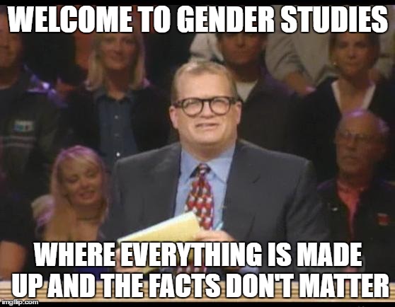 Whose Line is it Anyway | WELCOME TO GENDER STUDIES; WHERE EVERYTHING IS MADE UP AND THE FACTS DON'T MATTER | image tagged in whose line is it anyway | made w/ Imgflip meme maker