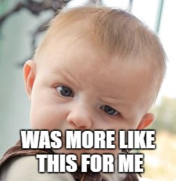 Skeptical Baby Meme | WAS MORE LIKE THIS FOR ME | image tagged in memes,skeptical baby | made w/ Imgflip meme maker