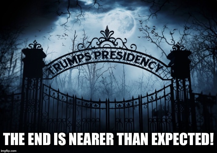 donald trump's presidency  | THE END IS NEARER THAN EXPECTED! | image tagged in donald trump's presidency,impeachment,crooked,racist,liar | made w/ Imgflip meme maker