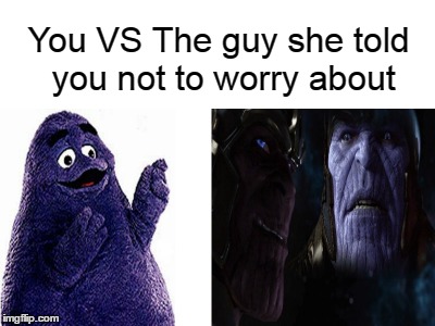 You Vs The guy she told you not worry about | You VS The guy she told you not to worry about | image tagged in you vs the guy she tells you not to worry about | made w/ Imgflip meme maker