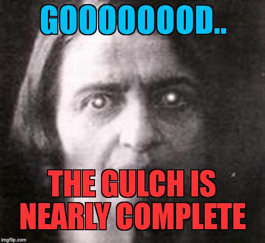 Zombie Ayn Rand | GOOOOOOOD.. THE GULCH IS NEARLY COMPLETE | image tagged in zombie ayn rand | made w/ Imgflip meme maker