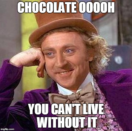 Creepy Condescending Wonka | CHOCOLATE OOOOH; YOU CAN'T LIVE WITHOUT IT | image tagged in memes,creepy condescending wonka | made w/ Imgflip meme maker