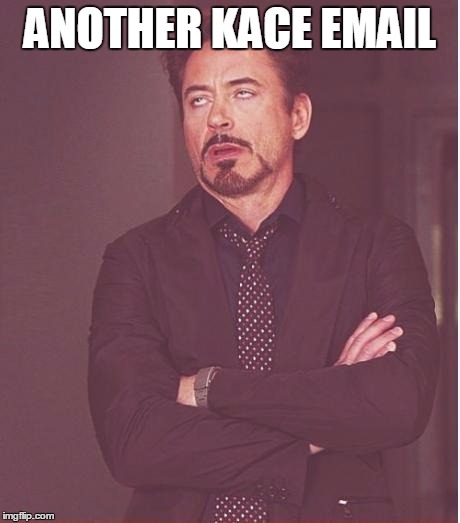 Face You Make Robert Downey Jr Meme | ANOTHER KACE EMAIL | image tagged in memes,face you make robert downey jr | made w/ Imgflip meme maker