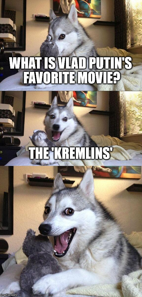 Just got inspired this week at school when making Putin jokes! | WHAT IS VLAD PUTIN'S FAVORITE MOVIE? THE 'KREMLINS' | image tagged in memes,bad pun dog,vladimir putin | made w/ Imgflip meme maker