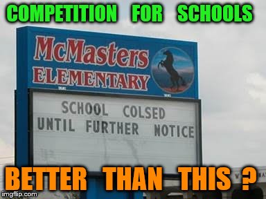 school | COMPETITION    FOR    SCHOOLS; BETTER   THAN   THIS  ? | image tagged in signs/billboards | made w/ Imgflip meme maker