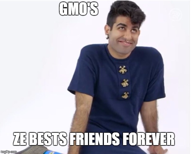 GMO'S; ZE BESTS FRIENDS FOREVER | image tagged in gmo's  ze bests friends | made w/ Imgflip meme maker