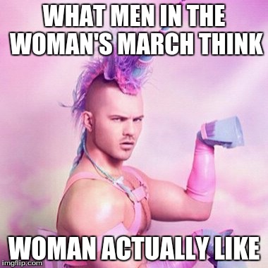 what the heck | WHAT MEN IN THE WOMAN'S MARCH THINK; WOMAN ACTUALLY LIKE | image tagged in memes,unicorn man | made w/ Imgflip meme maker