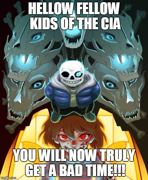 Undertale Sans | HELLOW FELLOW KIDS OF THE CIA; YOU WILL NOW TRULY GET A BAD TIME!!! | image tagged in undertale sans | made w/ Imgflip meme maker