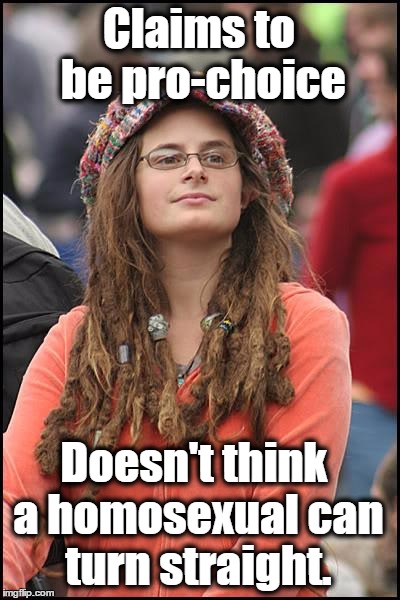 College Liberal Meme | Claims to be pro-choice; Doesn't think a homosexual can turn straight. | image tagged in memes,college liberal,gay,lgbt,pro choice,lesbians | made w/ Imgflip meme maker