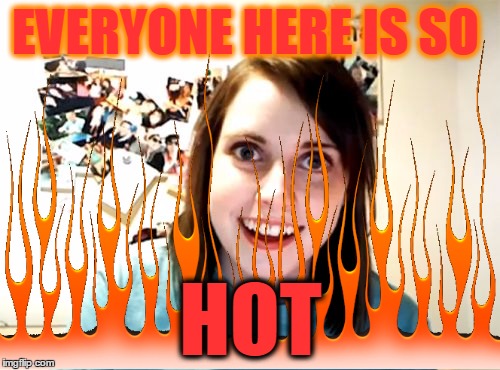 EVERYONE HERE IS SO HOT | made w/ Imgflip meme maker