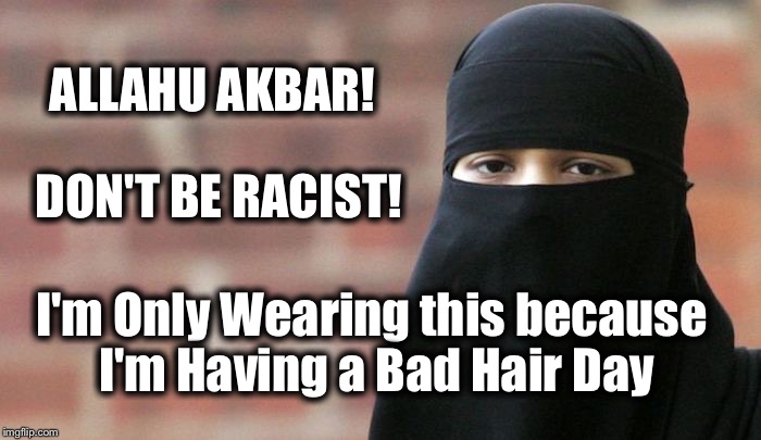 ALLAHU AKBAR! DON'T BE RACIST! I'm Only Wearing this because I'm Having a Bad Hair Day | image tagged in bad hair day | made w/ Imgflip meme maker