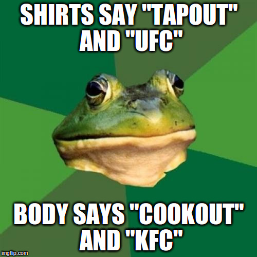 Foul Bachelor Frog Meme | SHIRTS SAY "TAPOUT" AND "UFC"; BODY SAYS "COOKOUT" AND "KFC" | image tagged in memes,foul bachelor frog | made w/ Imgflip meme maker
