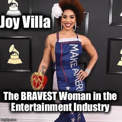 Joy Villa; The BRAVEST Woman in the Entertainment Industry | image tagged in joy villa maga | made w/ Imgflip meme maker