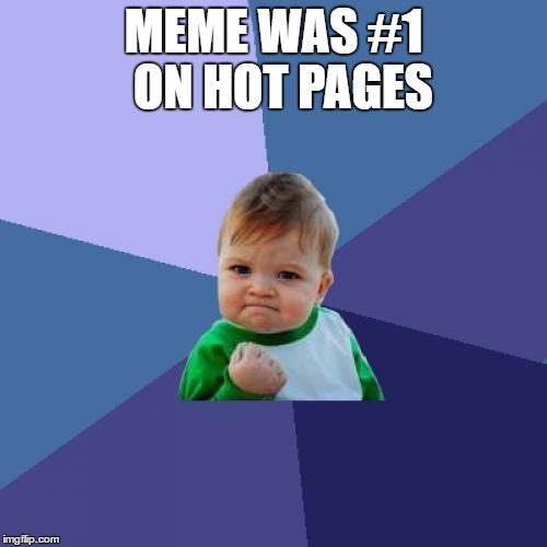 Thanks Everybody!  | MEME WAS #1  ON HOT PAGES | image tagged in memes,success kid | made w/ Imgflip meme maker