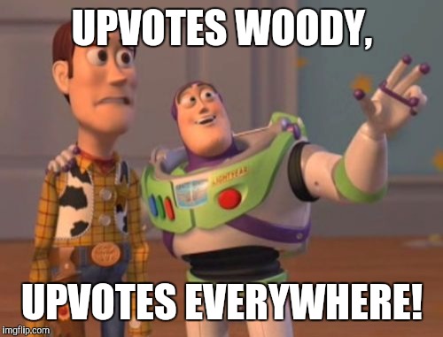 X, X Everywhere | UPVOTES WOODY, UPVOTES EVERYWHERE! | image tagged in memes,x x everywhere | made w/ Imgflip meme maker