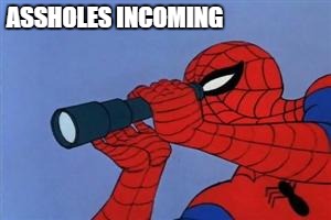 Spiderman binoculars | ASSHOLES INCOMING | image tagged in spiderman binoculars | made w/ Imgflip meme maker