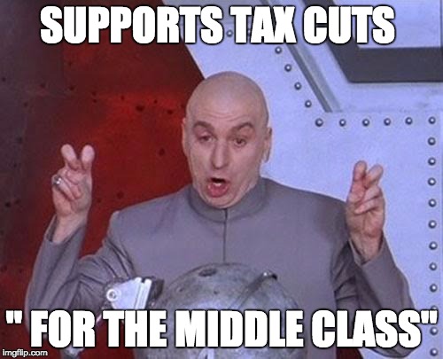 Dr Evil Laser | SUPPORTS TAX CUTS; " FOR THE MIDDLE CLASS" | image tagged in memes,dr evil laser | made w/ Imgflip meme maker