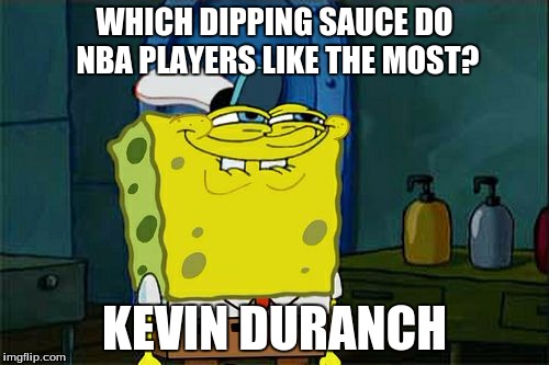 Don't You Squidward Meme | WHICH DIPPING SAUCE DO NBA PLAYERS LIKE THE MOST? KEVIN DURANCH | image tagged in memes,dont you squidward | made w/ Imgflip meme maker