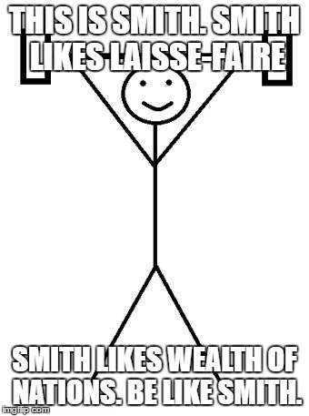 Be like bill gym | THIS IS SMITH. SMITH LIKES LAISSE-FAIRE; SMITH LIKES WEALTH OF NATIONS. BE LIKE SMITH. | image tagged in be like bill gym | made w/ Imgflip meme maker