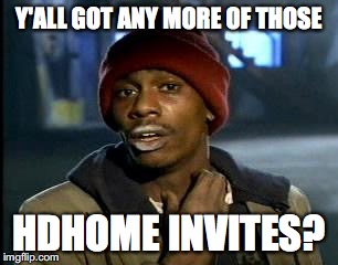 Y'all Got Any More Of That Meme | Y'ALL GOT ANY MORE OF THOSE; HDHOME INVITES? | image tagged in memes,yall got any more of | made w/ Imgflip meme maker
