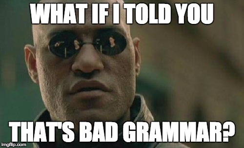 Matrix Morpheus Meme | WHAT IF I TOLD YOU; THAT'S BAD GRAMMAR? | image tagged in memes,matrix morpheus | made w/ Imgflip meme maker